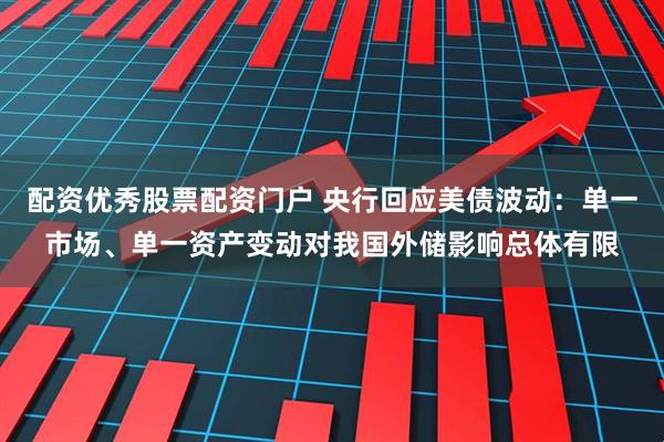 配资优秀股票配资门户 央行回应美债波动：单一市场、单一资产变动对我国外储影响总体有限