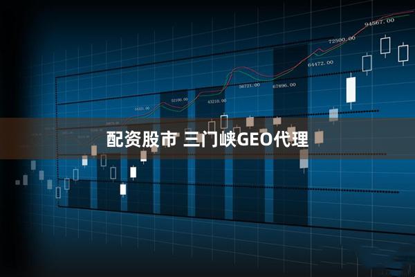 配资股市 三门峡GEO代理